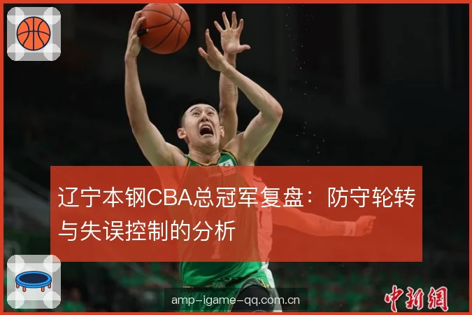 辽宁本钢CBA总冠军复盘：防守轮转与失误控制的分析